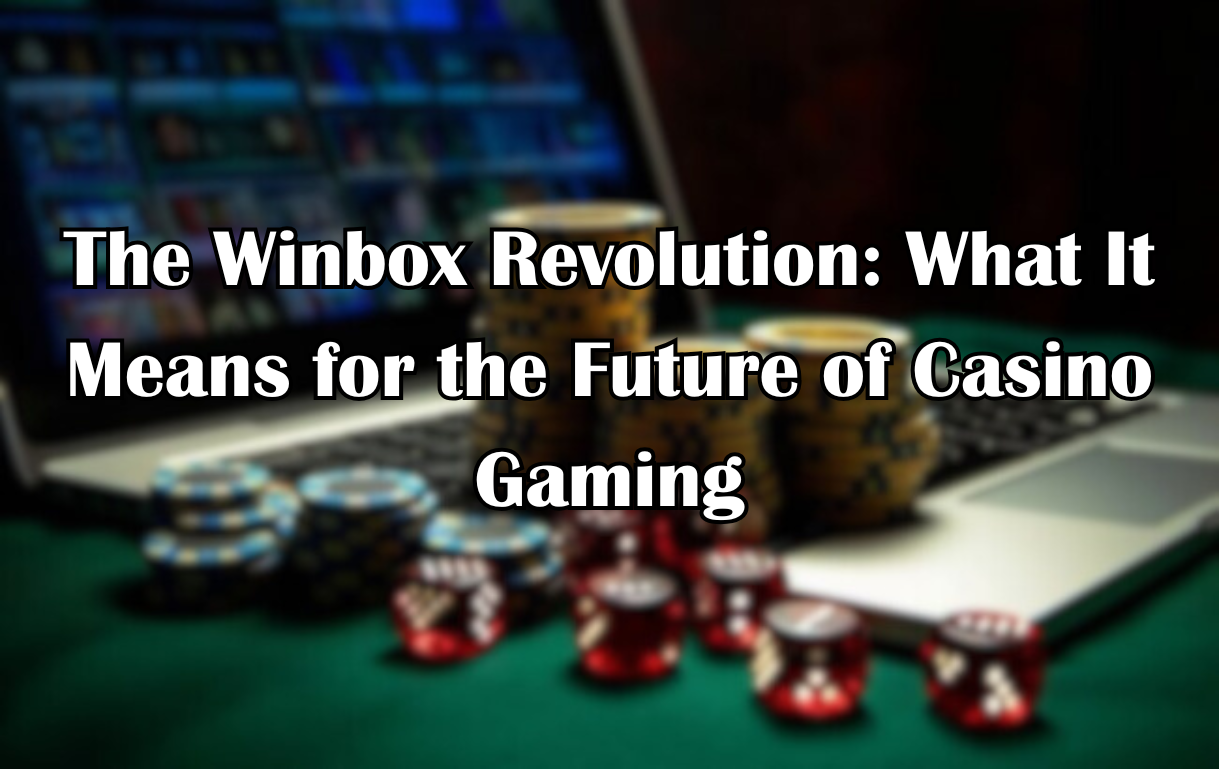 The Winbox Revolution: What It Means for the Future of Casino Gaming 1 33 3